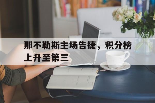 包含那不勒斯主场告捷，积分榜上升至第三的词条